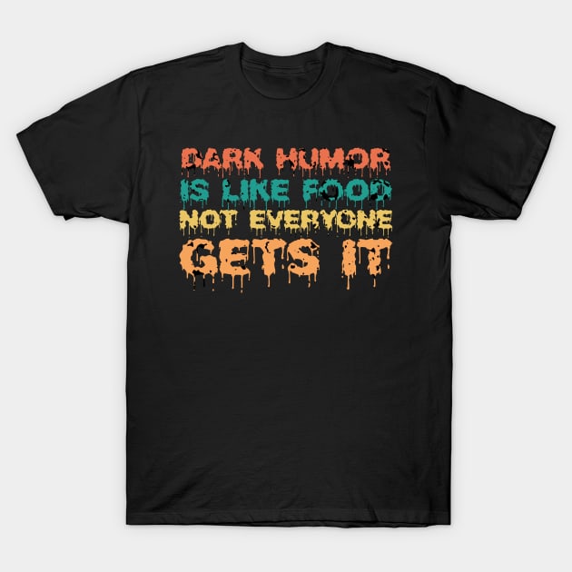 Dark Humor Is Like Food Not Everyone Gets It T-Shirt by ZenCloak